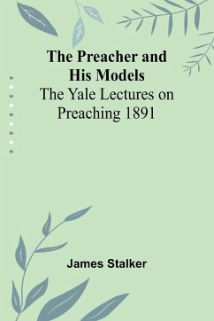 The Preacher and His Models; The Yale Lectures on Preaching 1891 - Stalker, James