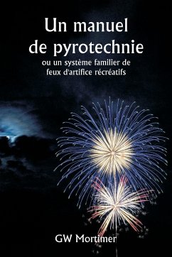 Un manuel de pyrotechnie ou un système familier de feux d'artifice récréatifs - Mortimer, Gw