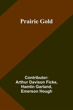 Prairie Gold - Arthur Davison Ficke, Contributor; Hamlin Garland