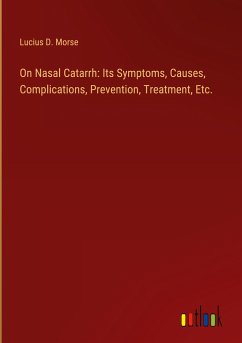 On Nasal Catarrh: Its Symptoms, Causes, Complications, Prevention, Treatment, Etc. - Morse, Lucius D.