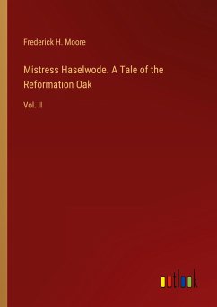 Mistress Haselwode. A Tale of the Reformation Oak - Moore, Frederick H.