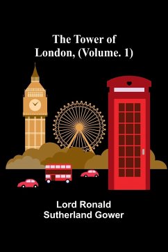 The Tower of London, (Vol. 1) - Ronald Sutherland Gower, Lord