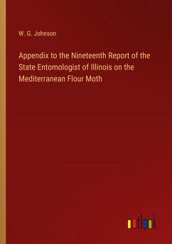 Appendix to the Nineteenth Report of the State Entomologist of Illinois on the Mediterranean Flour Moth - Johnson, W. G.