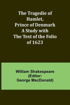 The Tragedie of Hamlet, Prince of Denmark A Study with the Text of the Folio of 1623 - Shakespeare, William