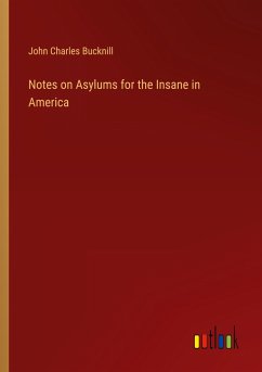 Notes on Asylums for the Insane in America - Bucknill, John Charles