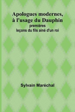Cover Apologues modernes, à l'usage du Dauphin; premières leçons du fils ainé d'un roi