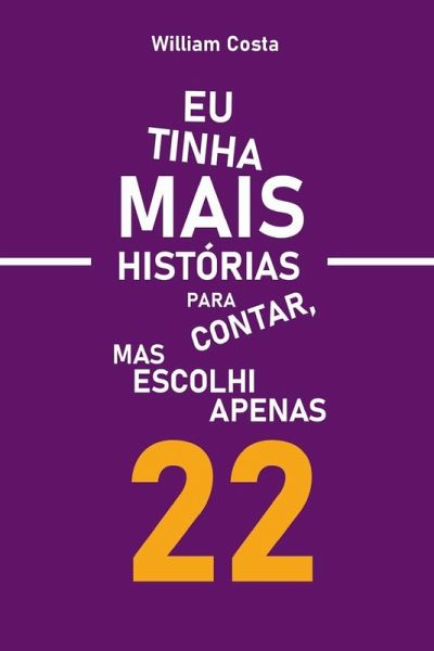 Eu Tinha Mais Historias Para Contar, Mas Escolhi Apenas 22 Eu Tinha Mais Historias Para Contar, Mas Escolhi Apenas 22