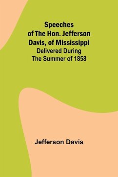 Speeches of the Hon. Jefferson Davis, of Mississippi; delivered during the summer of 1858 - Davis, Jefferson