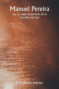 Manuel Pereira ou, La règle souveraine de la Caroline du Sud - Adams, F. Colburn