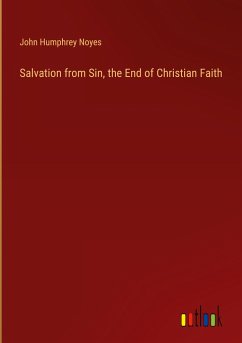 Salvation from Sin, the End of Christian Faith - Noyes, John Humphrey