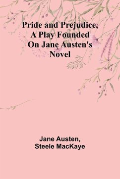 Pride and Prejudice, a play founded on Jane Austen's novel - Austen, Jane; Steele Mackaye