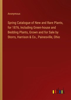 Spring Catalogue of New and Rare Plants, for 1876, Including Green-house and Bedding Plants, Grown and for Sale by Storrs, Harrison & Co., Painesville, Ohio