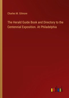 The Herald Guide Book and Directory to the Centennial Exposition. At Philadelphia - Gilmore, Charles M.