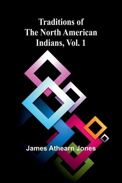 Traditions of the North American Indians, Vol. 1 Traditions of the North American Indians, Vol. 1