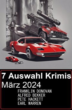 7 Auswahl Krimis März 2024 (eBook, ePUB) - Bekker, Alfred; Hackett, Pete; Donovan, Franklin; Warren, Earl