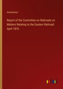 Report of the Committee on Railroads on Matters Relating to the Eastern Railroad. April 1876