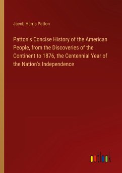 Patton's Concise History of the American People, from the Discoveries of the Continent to 1876, the Centennial Year of the Nation's Independence