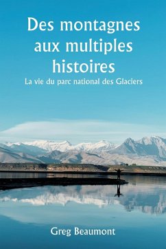 Des montagnes aux multiples histoires La vie du parc national des Glaciers - Beaumont, Greg