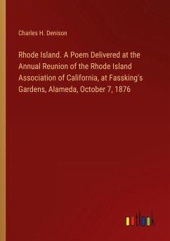 Rhode Island. A Poem Delivered at the Annual Reunion of the Rhode Island Association of California, at Fassking's Gardens, Alameda, October 7, 1876