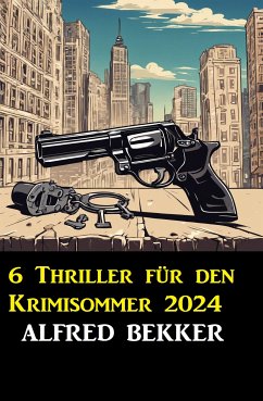 6 Thriller für den Krimisommer 2024 (eBook, ePUB) - Bekker, Alfred