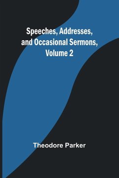 Speeches, Addresses, and Occasional Sermons, Volume 2 - Parker, Theodore