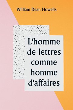 L'homme de lettres comme homme d'affaires - Howells, William Dean