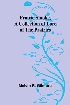 Prairie Smoke, a Collection of Lore of the Prairies - R. Gilmore, Melvin