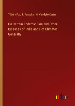 On Certain Endemic Skin and Other Diseases of India and Hot Climates Generally - Fox, Tilbury; Farquhar, T.; Carter, H. Vandyke