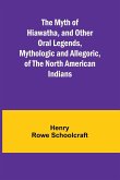 The Myth of Hiawatha, and Other Oral Legends, Mythologic and Allegoric, of the North American Indians