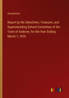Report by the Selectmen, Treasurer, and Superintending School Committee of the Town of Andover, for the Year Ending March 1, 1876