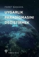 Uygarlik Paradigmasini Degistirmek - Baskaya, Fikret