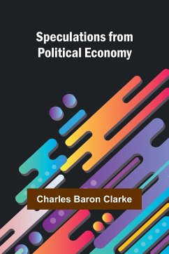 Speculations from Political Economy - Baron Clarke, Charles