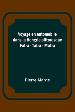 Voyage en automobile dans la Hongrie pittoresque; Fatra - Tatra - Matra - Marge, Pierre