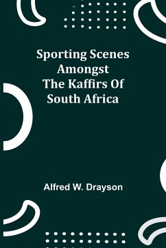 Sporting Scenes amongst the Kaffirs of South Africa - W. Drayson, Alfred