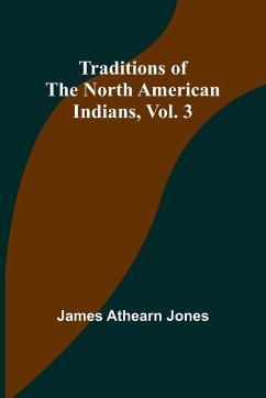 Traditions of the North American Indians, Vol. 3 - Athearn Jones, James