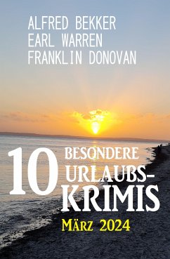 10 Besondere Urlaubskrimis März 2024 (eBook, ePUB) - Bekker, Alfred; Donovan, Franklin; Warren, Earl