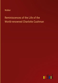 Reminiscences of the Life of the World-renowned Charlotte Cushman