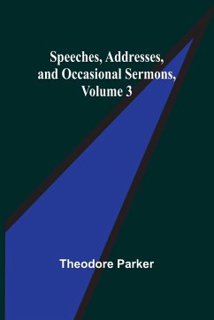 Speeches, Addresses, and Occasional Sermons, Volume 3 - Parker, Theodore