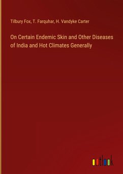 On Certain Endemic Skin and Other Diseases of India and Hot Climates Generally - Fox, Tilbury; Farquhar, T.; Carter, H. Vandyke