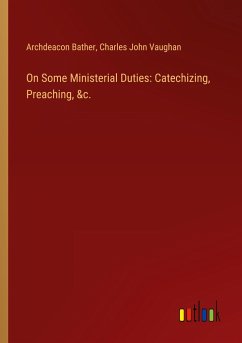 On Some Ministerial Duties: Catechizing, Preaching, &c. - Bather, Archdeacon; Vaughan, Charles John