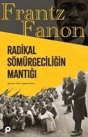 Radikal Sömürgeciligin Mantigi - Fanon, Frantz