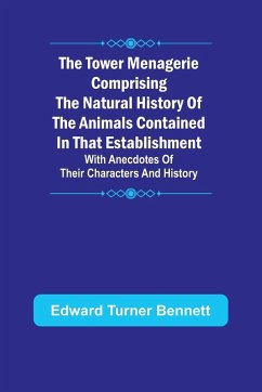 The Tower Menagerie Comprising the natural history of the animals contained in that establishment; with anecdotes of their characters and history. - Turner Bennett, Edward