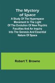 The Mystery of Space; A Study of the Hyperspace Movement in the Light of the Evolution of New Psychic Faculties and an Inquiry into the Genesis and Essential Nature of Space