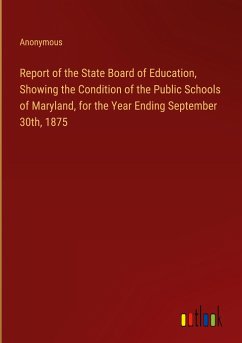 Report of the State Board of Education, Showing the Condition of the Public Schools of Maryland, for the Year Ending September 30th, 1875