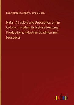 Natal. A History and Description of the Colony. Including Its Natural Features, Productions, Industrial Condition and Prospects - Brooks, Henry; Mann, Robert James