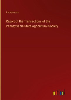 Report of the Transactions of the Pennsylvania State Agricultural Society - Anonymous