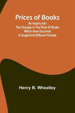 Prices of Books; An Inquiry into the Changes in the Price of Books which have occurred in England at different Periods - B. Wheatley, Henry