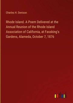 Rhode Island. A Poem Delivered at the Annual Reunion of the Rhode Island Association of California, at Fassking's Gardens, Alameda, October 7, 1876