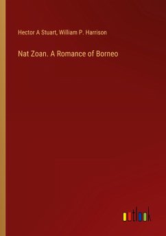 Nat Zoan. A Romance of Borneo - Stuart, Hector A; Harrison, William P.