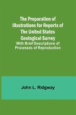 The Preparation of Illustrations for Reports of the United States Geological Survey; With Brief Descriptions of Processes of Reproduction